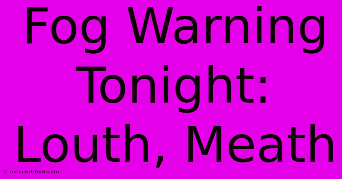 Fog Warning Tonight: Louth, Meath