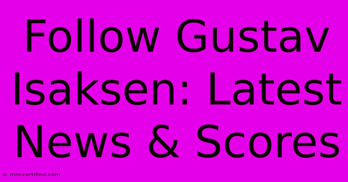 Follow Gustav Isaksen: Latest News & Scores