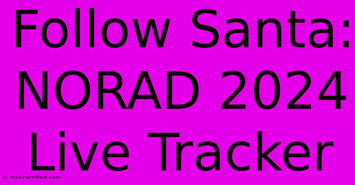 Follow Santa: NORAD 2024 Live Tracker