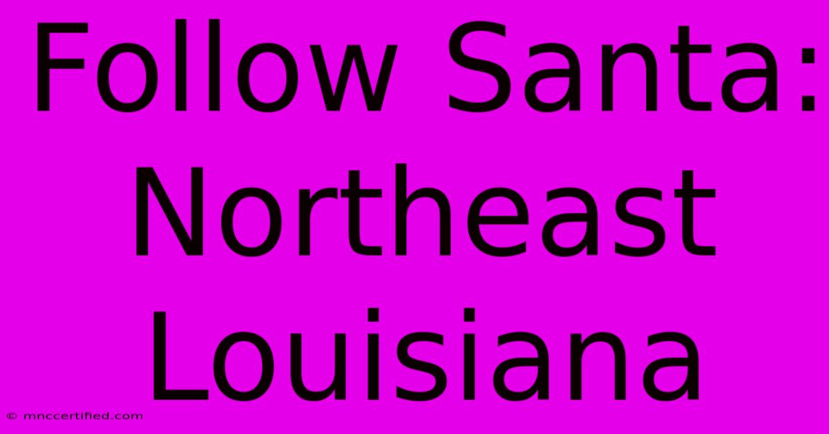 Follow Santa: Northeast Louisiana