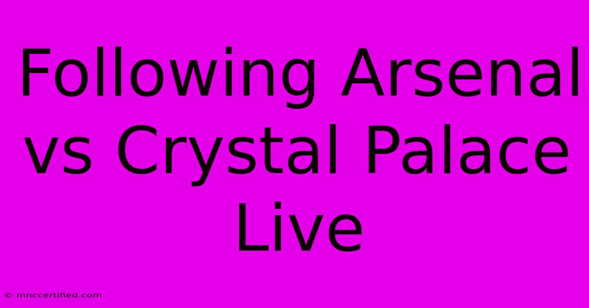 Following Arsenal Vs Crystal Palace Live