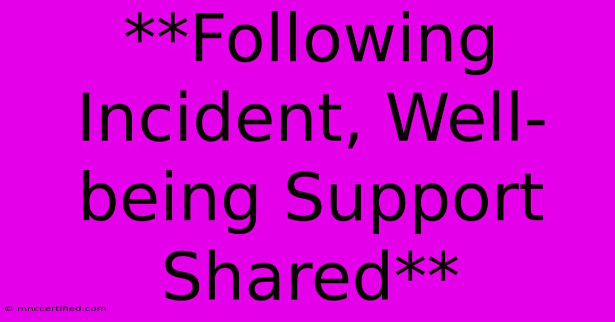 **Following Incident, Well-being Support Shared** 