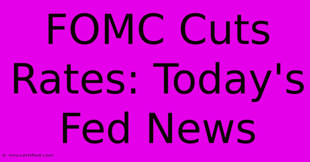 FOMC Cuts Rates: Today's Fed News