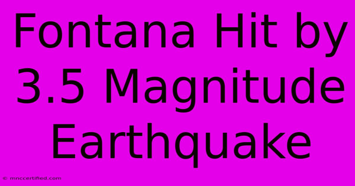 Fontana Hit By 3.5 Magnitude Earthquake