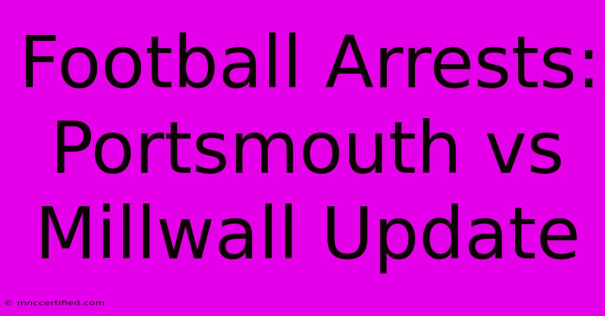 Football Arrests: Portsmouth Vs Millwall Update