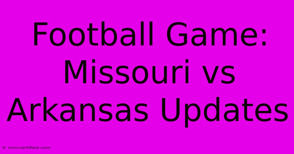 Football Game: Missouri Vs Arkansas Updates