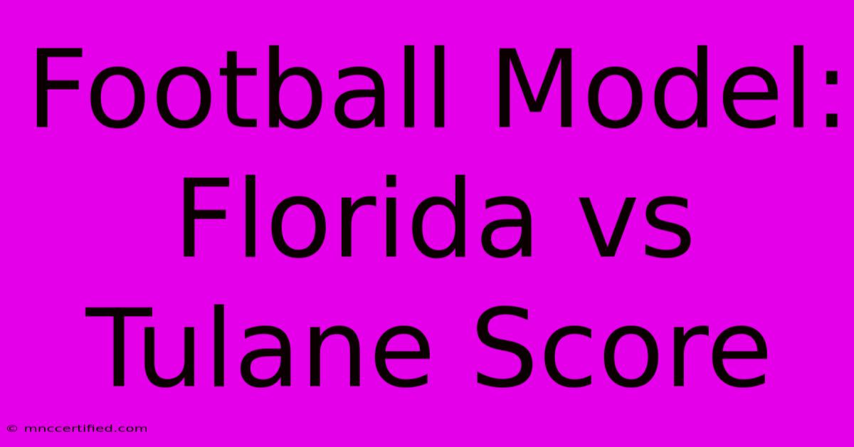 Football Model: Florida Vs Tulane Score