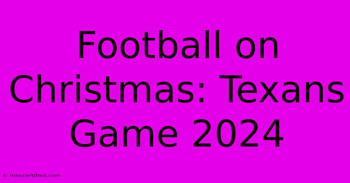 Football On Christmas: Texans Game 2024