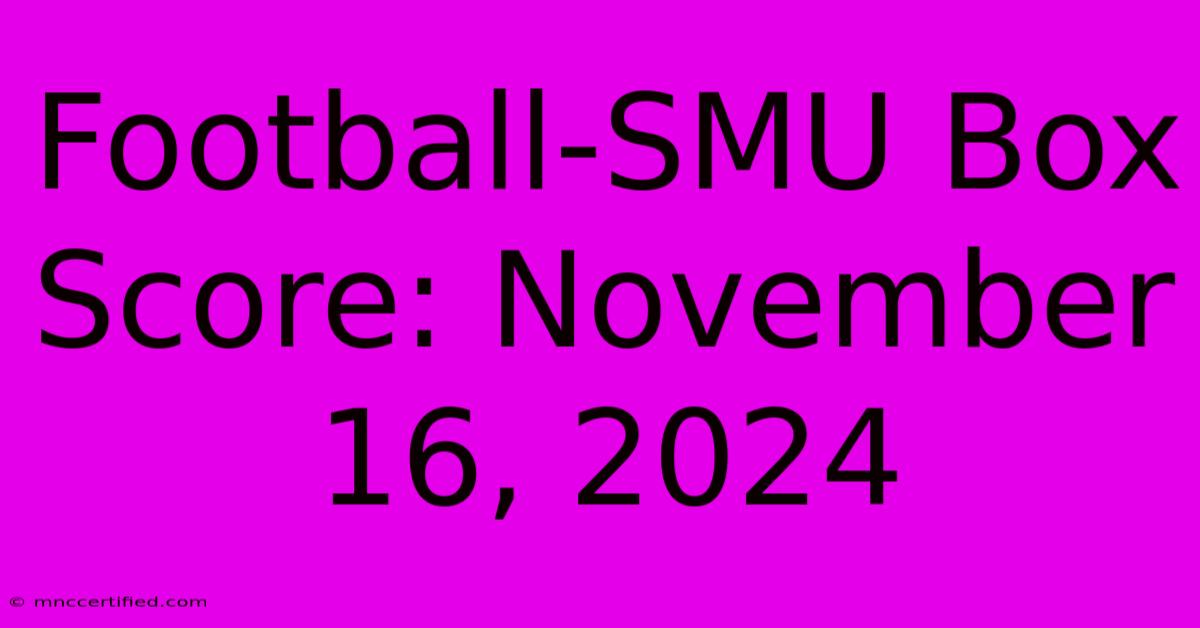 Football-SMU Box Score: November 16, 2024