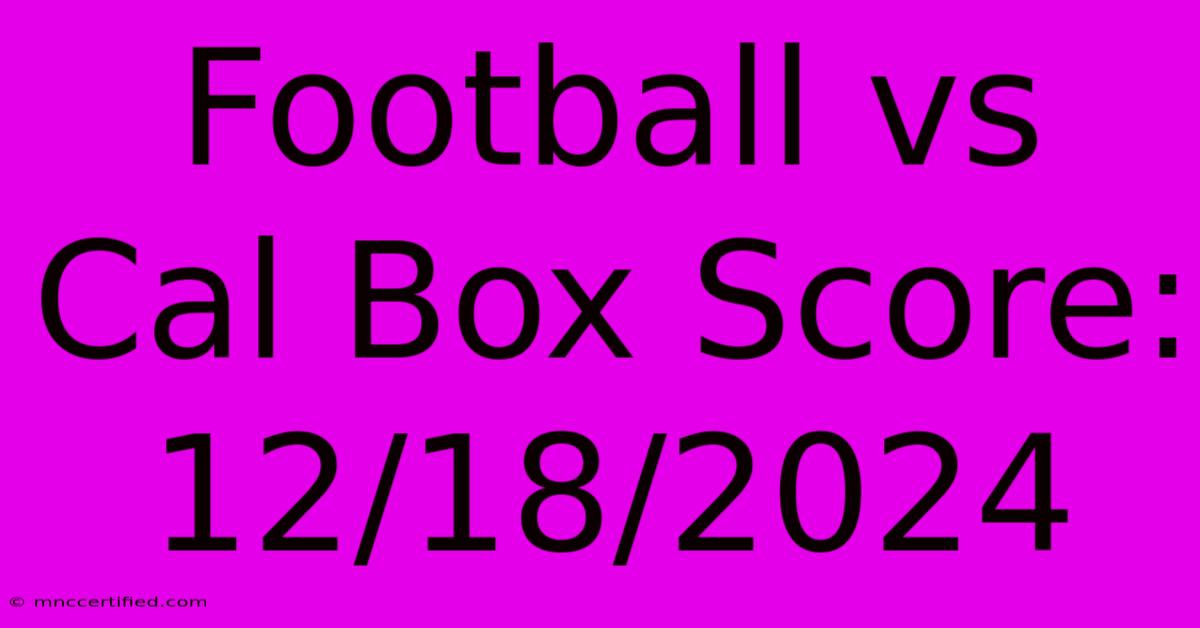 Football Vs Cal Box Score: 12/18/2024