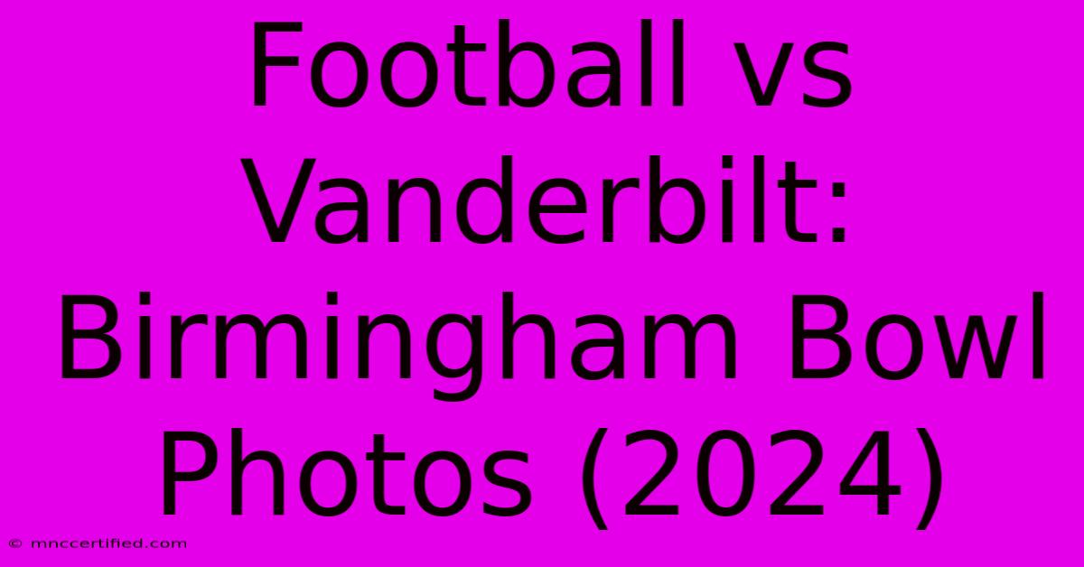 Football Vs Vanderbilt: Birmingham Bowl Photos (2024)