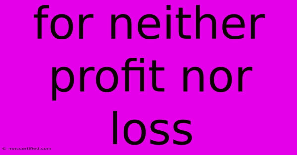 For Neither Profit Nor Loss