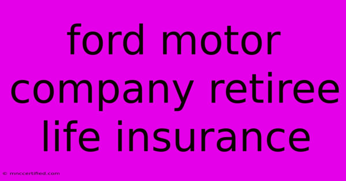 Ford Motor Company Retiree Life Insurance