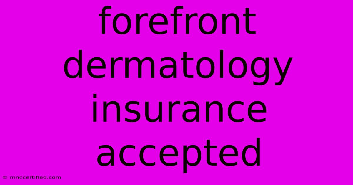 Forefront Dermatology Insurance Accepted