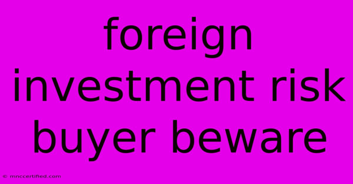 Foreign Investment Risk Buyer Beware