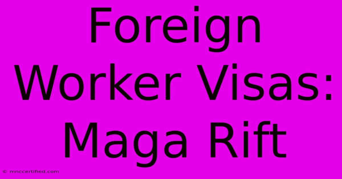 Foreign Worker Visas: Maga Rift