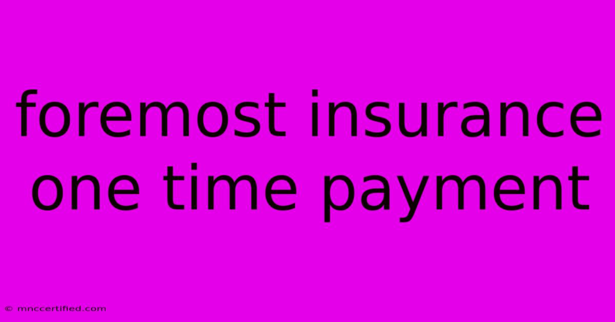 Foremost Insurance One Time Payment