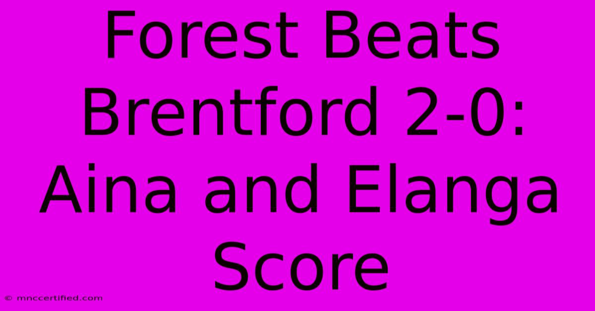 Forest Beats Brentford 2-0: Aina And Elanga Score