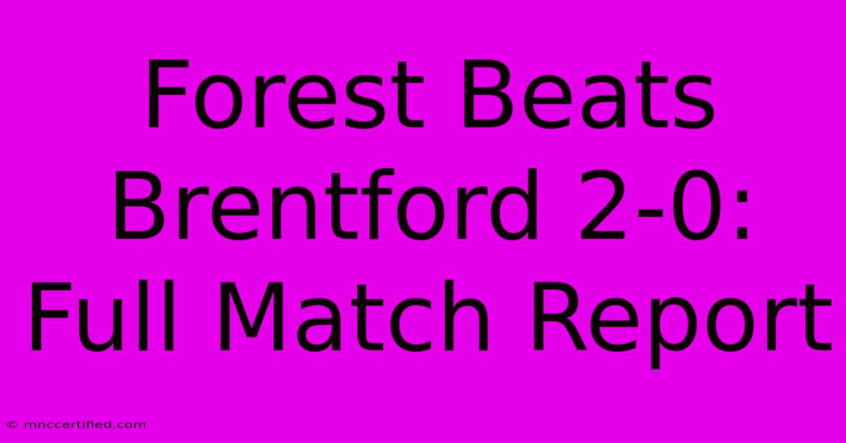 Forest Beats Brentford 2-0: Full Match Report