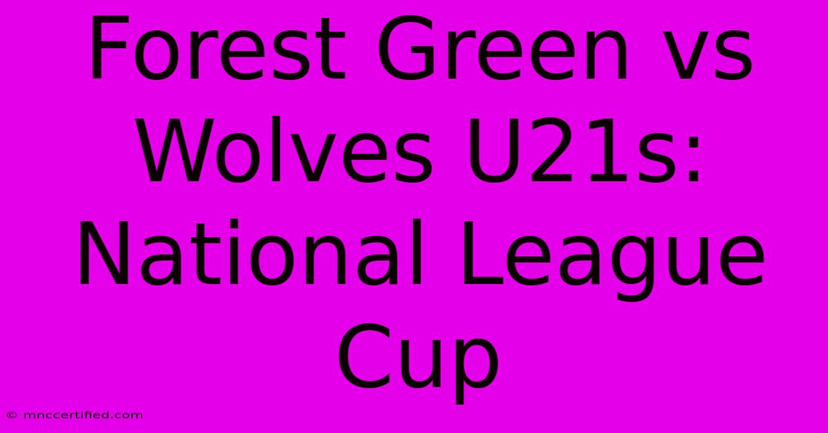 Forest Green Vs Wolves U21s: National League Cup