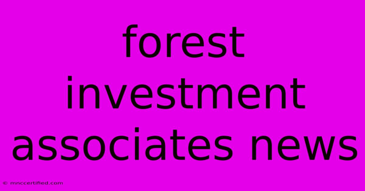 Forest Investment Associates News