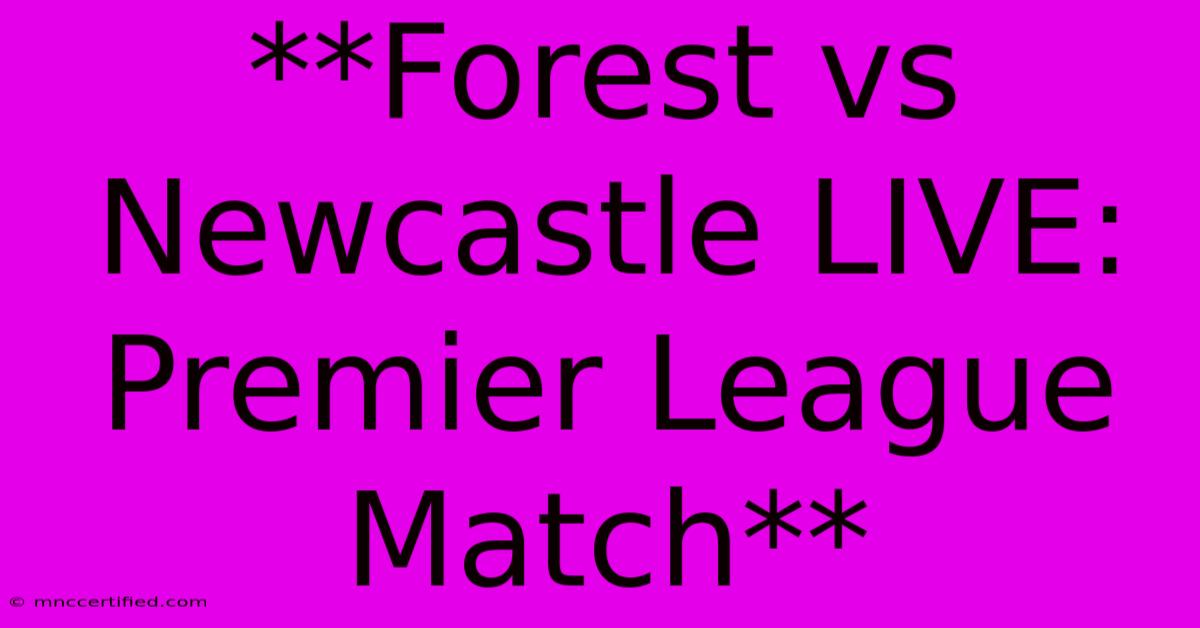 **Forest Vs Newcastle LIVE: Premier League Match**