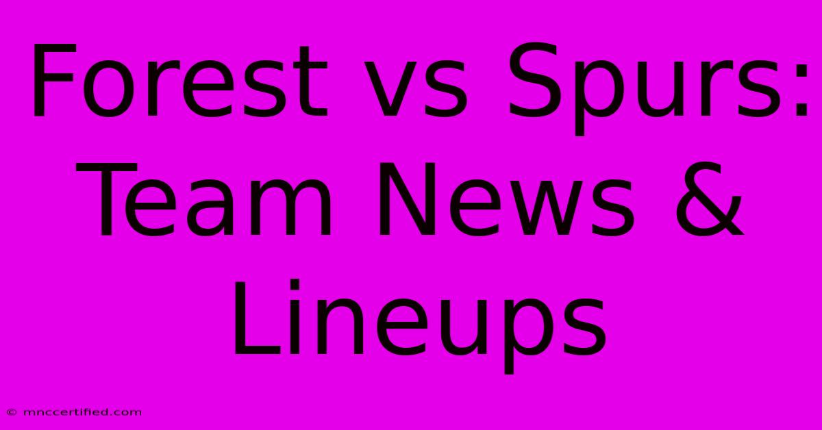 Forest Vs Spurs: Team News & Lineups