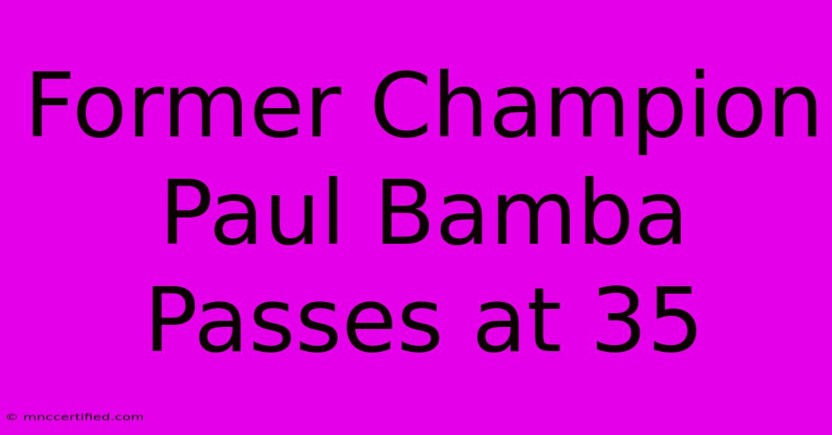 Former Champion Paul Bamba Passes At 35