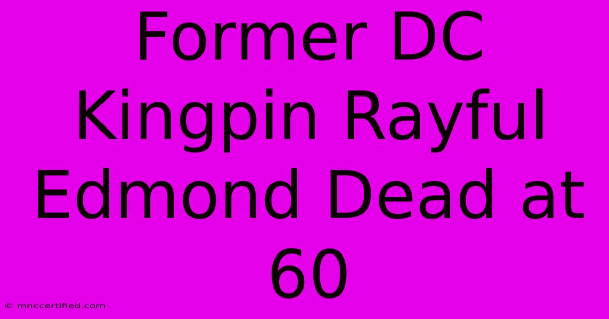 Former DC Kingpin Rayful Edmond Dead At 60