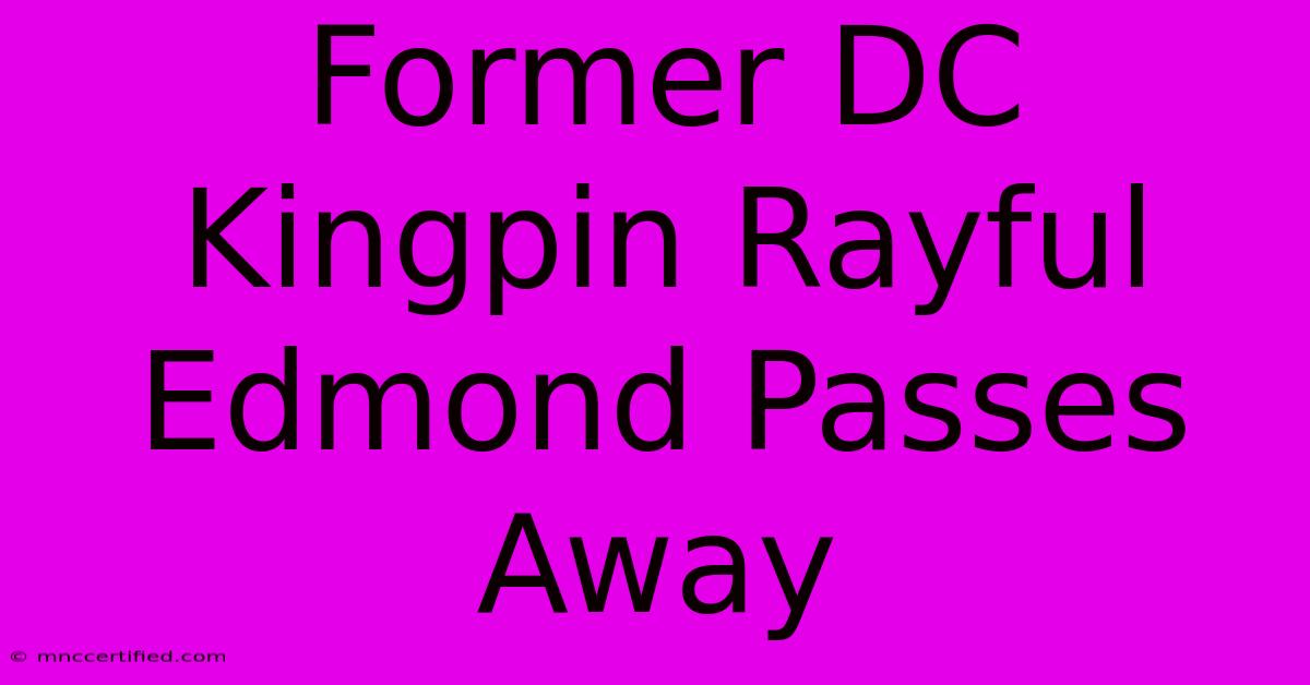 Former DC Kingpin Rayful Edmond Passes Away