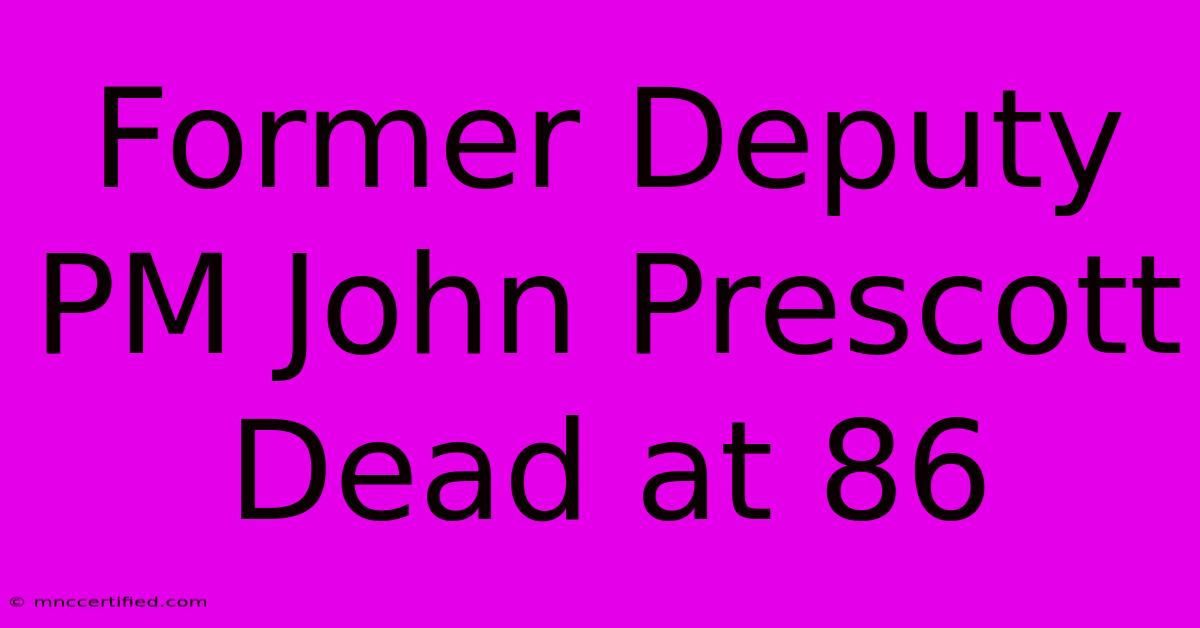 Former Deputy PM John Prescott Dead At 86