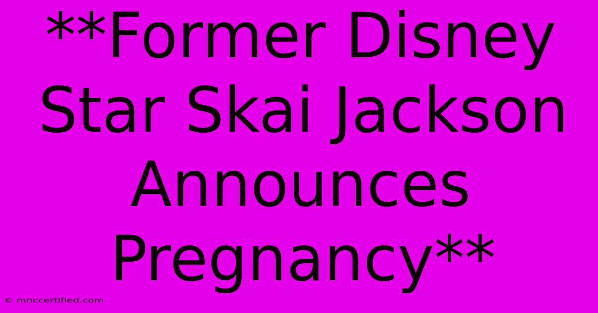 **Former Disney Star Skai Jackson Announces Pregnancy**