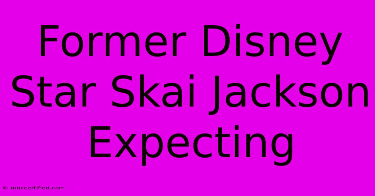 Former Disney Star Skai Jackson Expecting