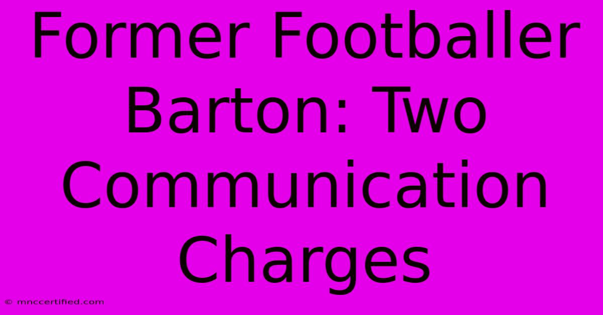 Former Footballer Barton: Two Communication Charges