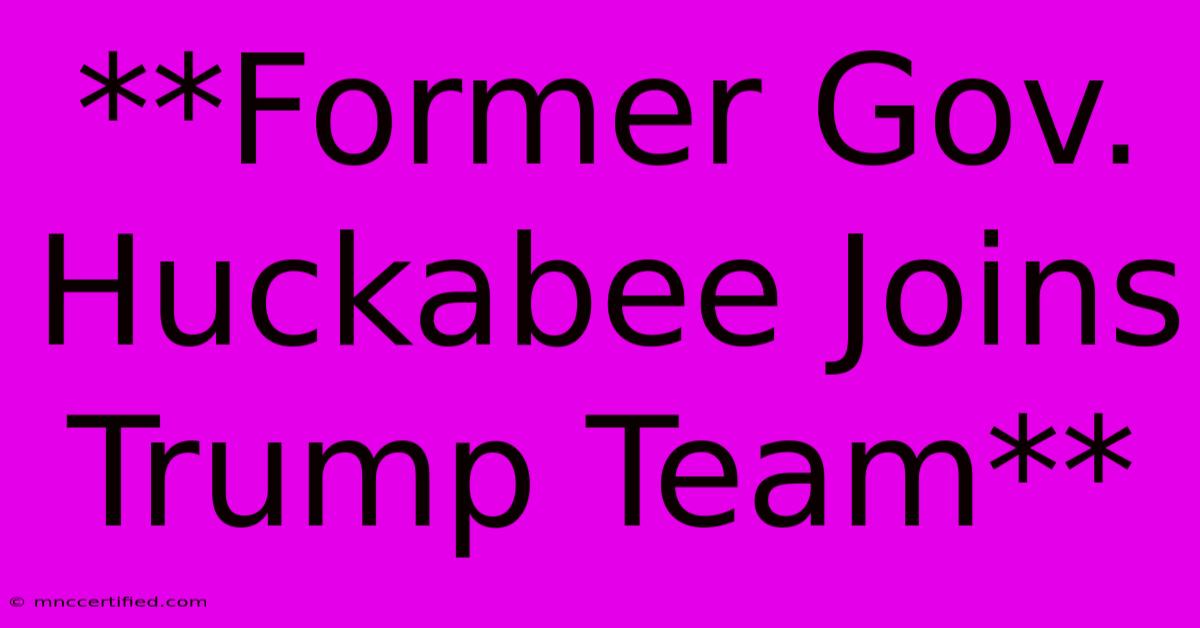 **Former Gov. Huckabee Joins Trump Team**