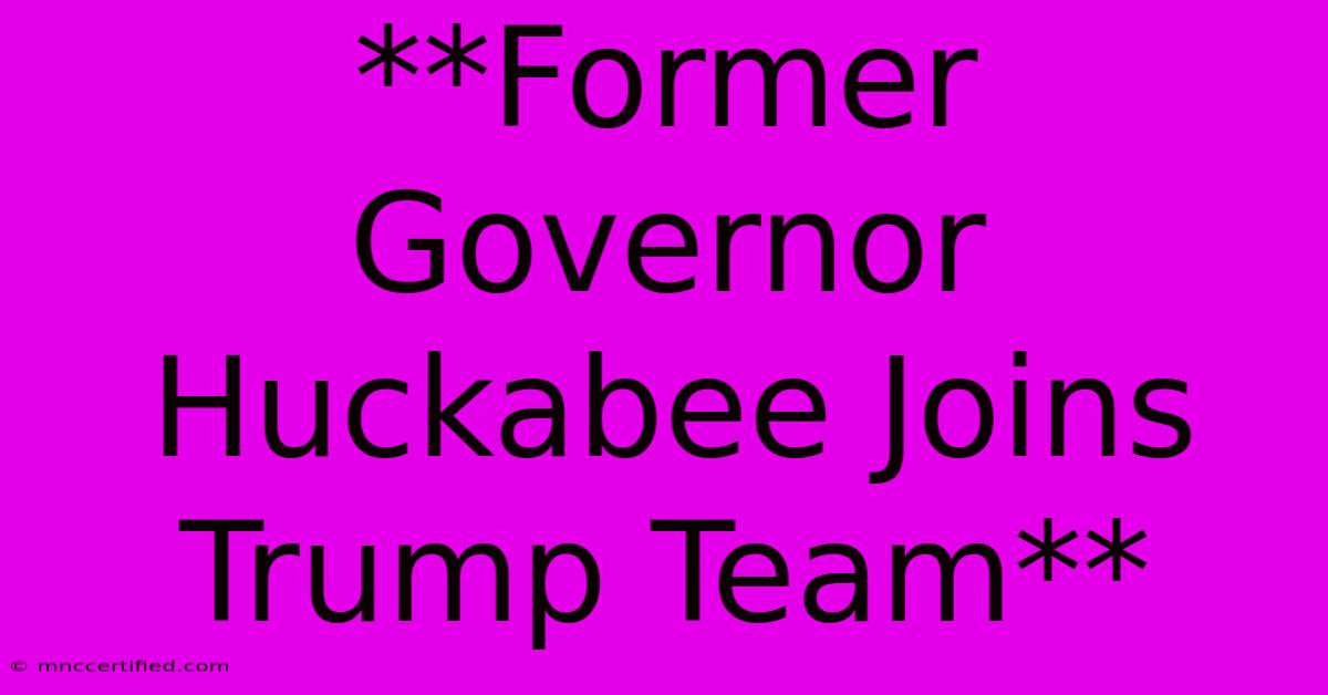 **Former Governor Huckabee Joins Trump Team** 