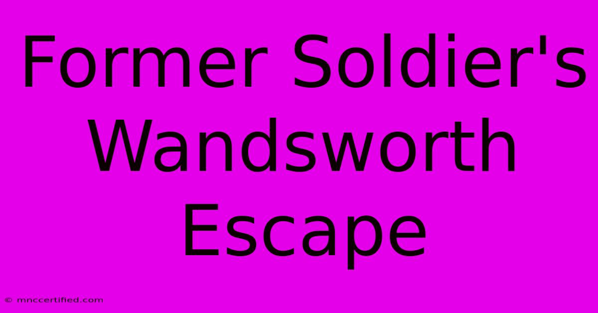 Former Soldier's Wandsworth Escape