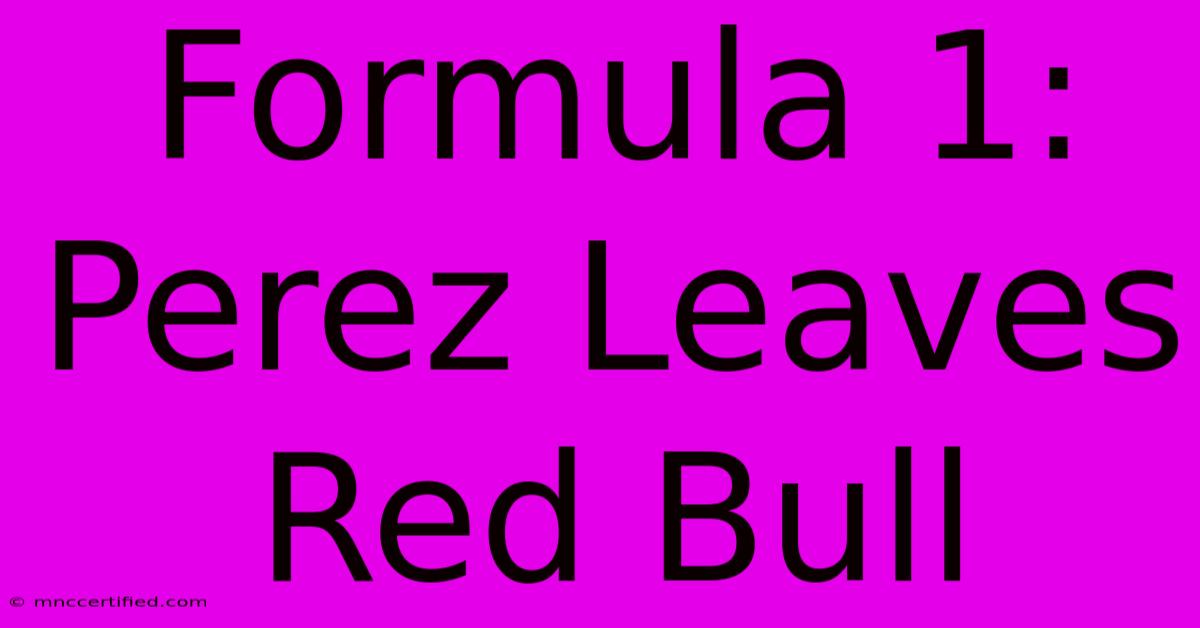 Formula 1: Perez Leaves Red Bull