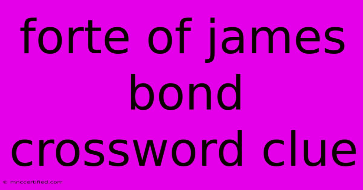 Forte Of James Bond Crossword Clue