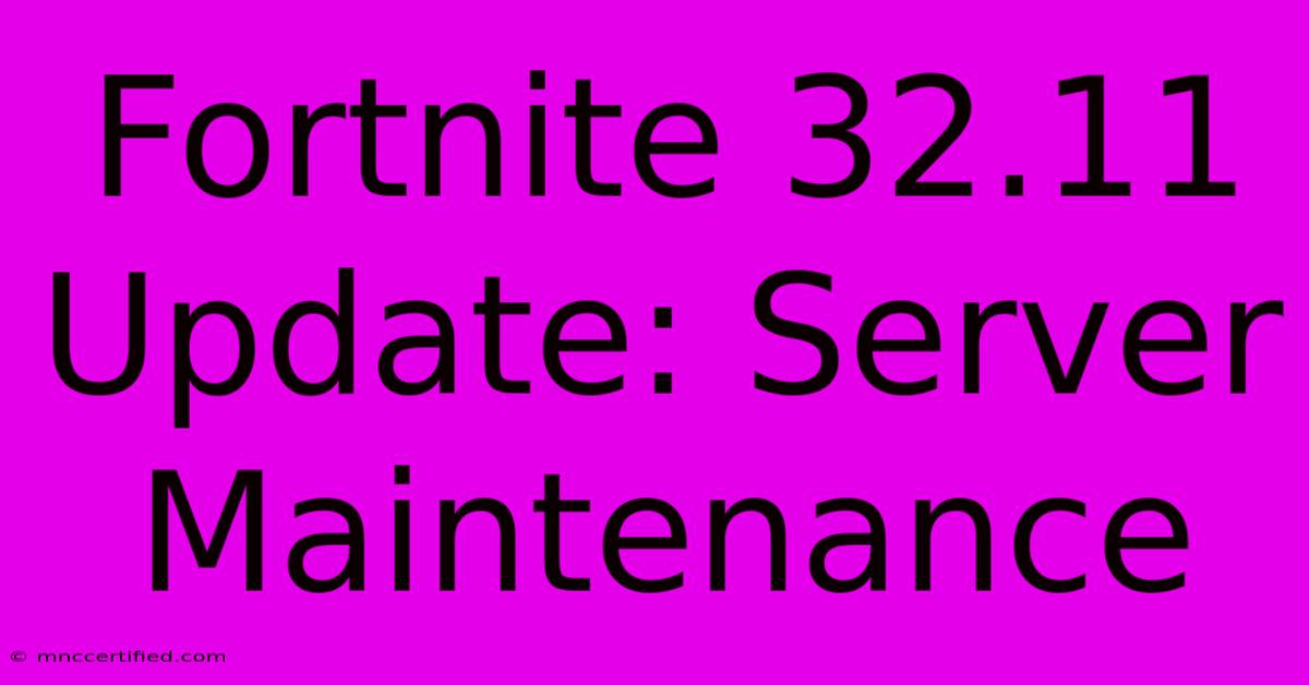 Fortnite 32.11 Update: Server Maintenance