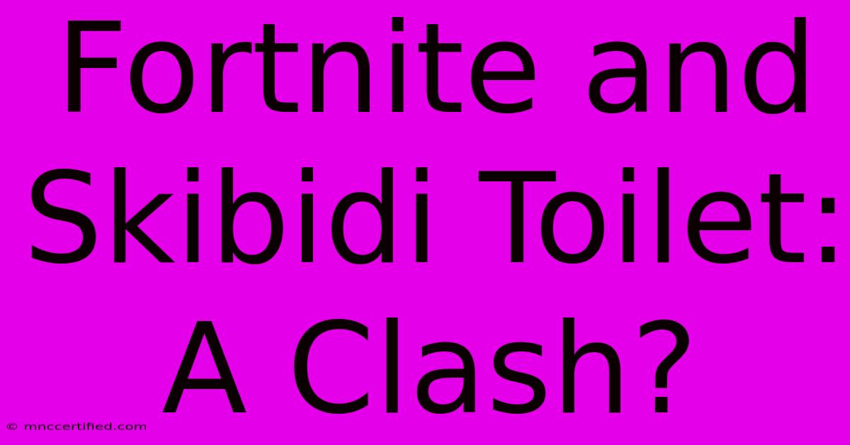 Fortnite And Skibidi Toilet: A Clash?