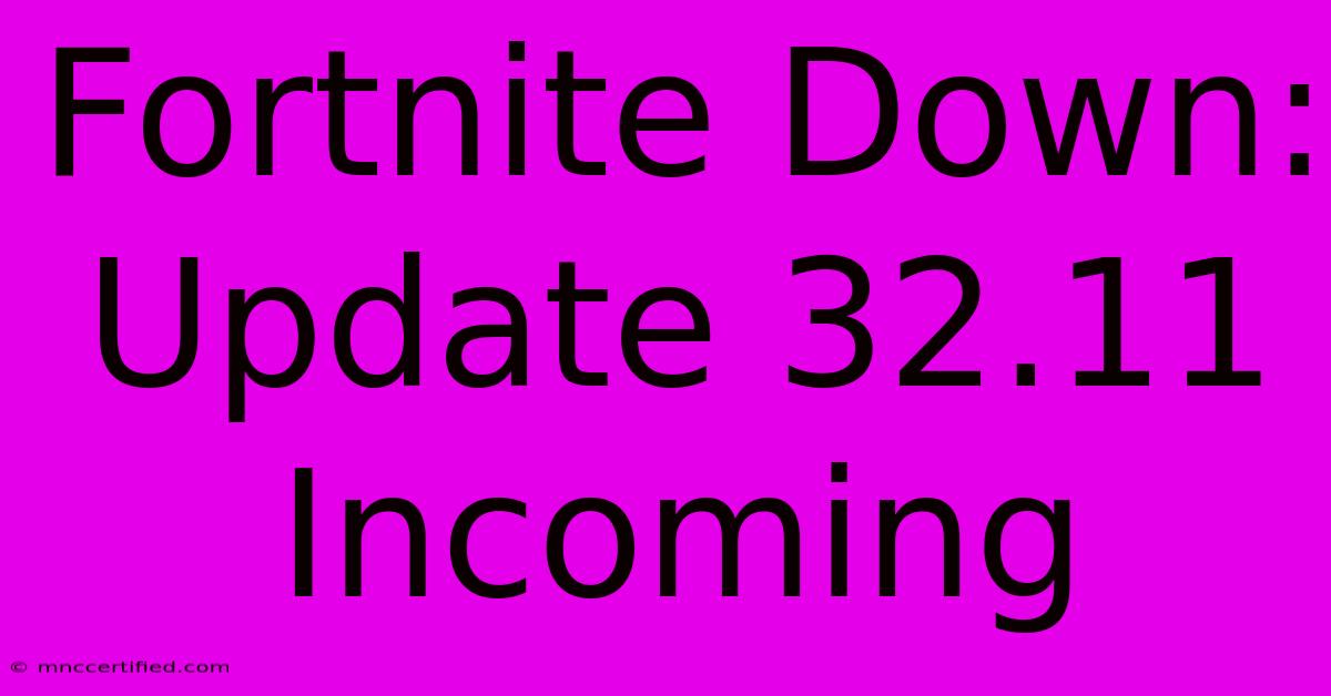 Fortnite Down: Update 32.11 Incoming