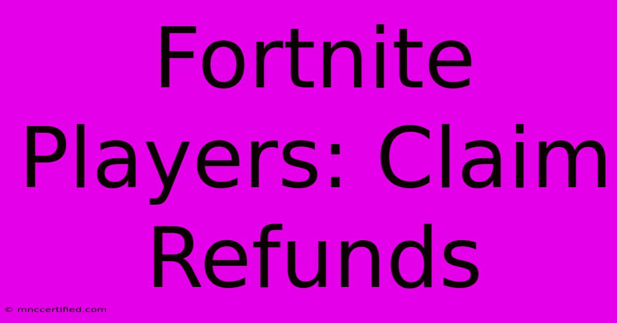 Fortnite Players: Claim Refunds