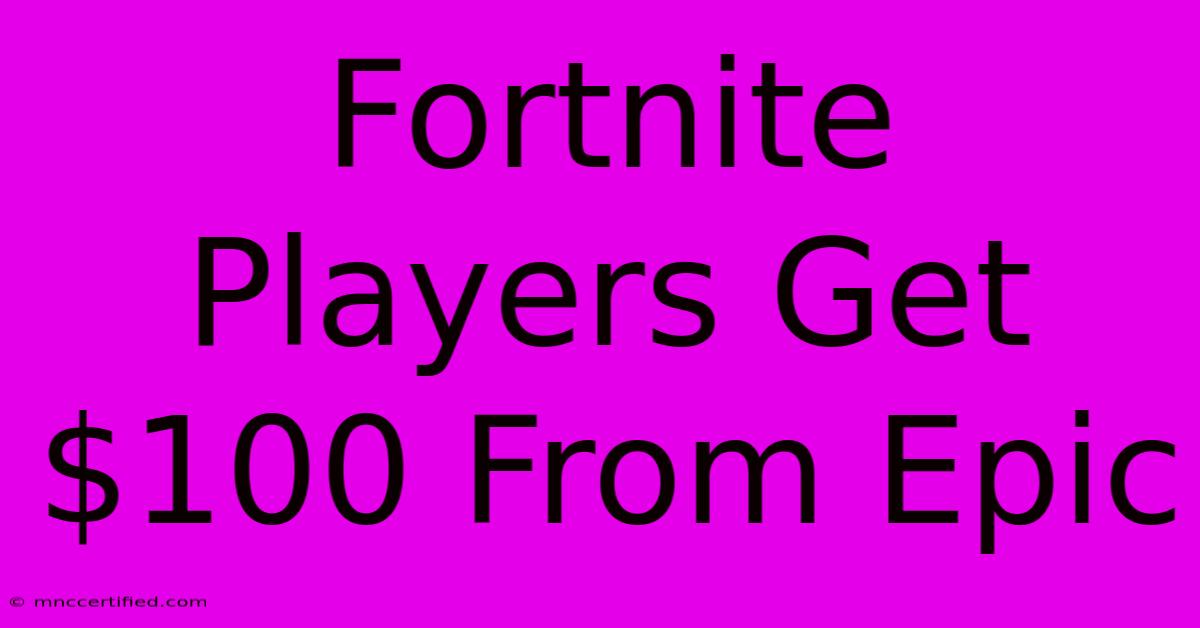 Fortnite Players Get $100 From Epic