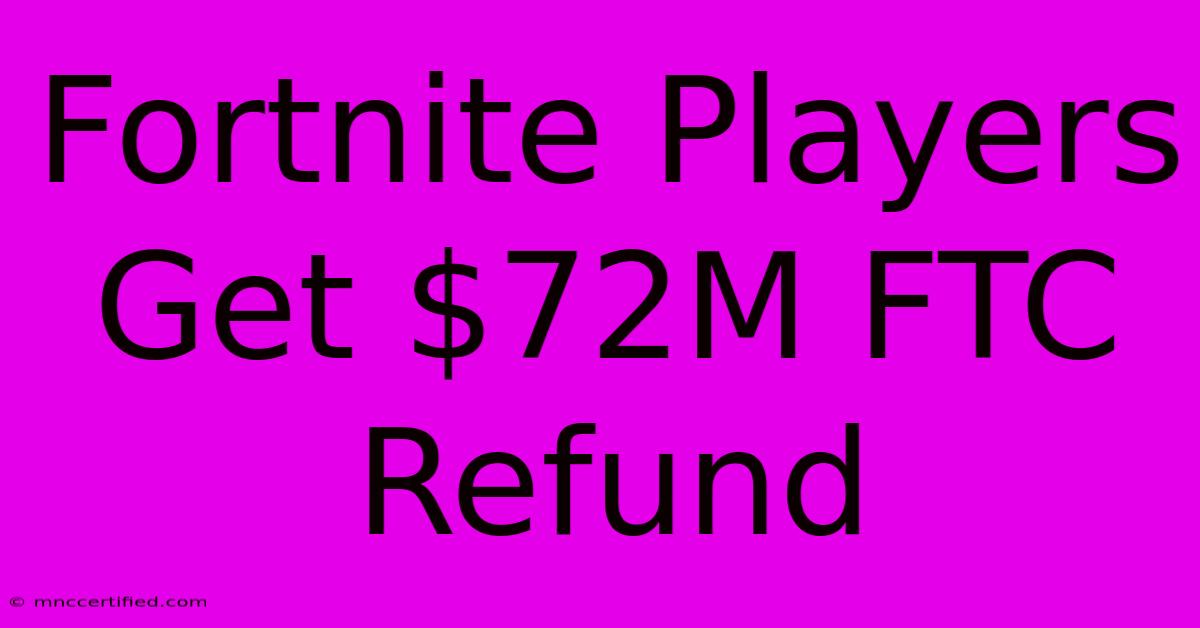 Fortnite Players Get $72M FTC Refund