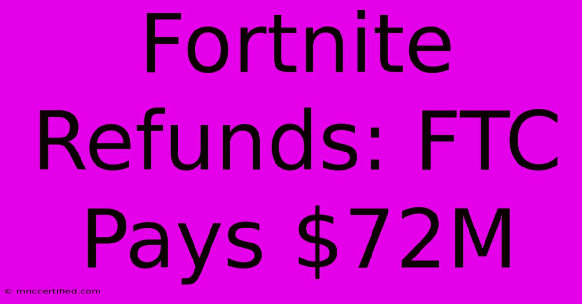 Fortnite Refunds: FTC Pays $72M