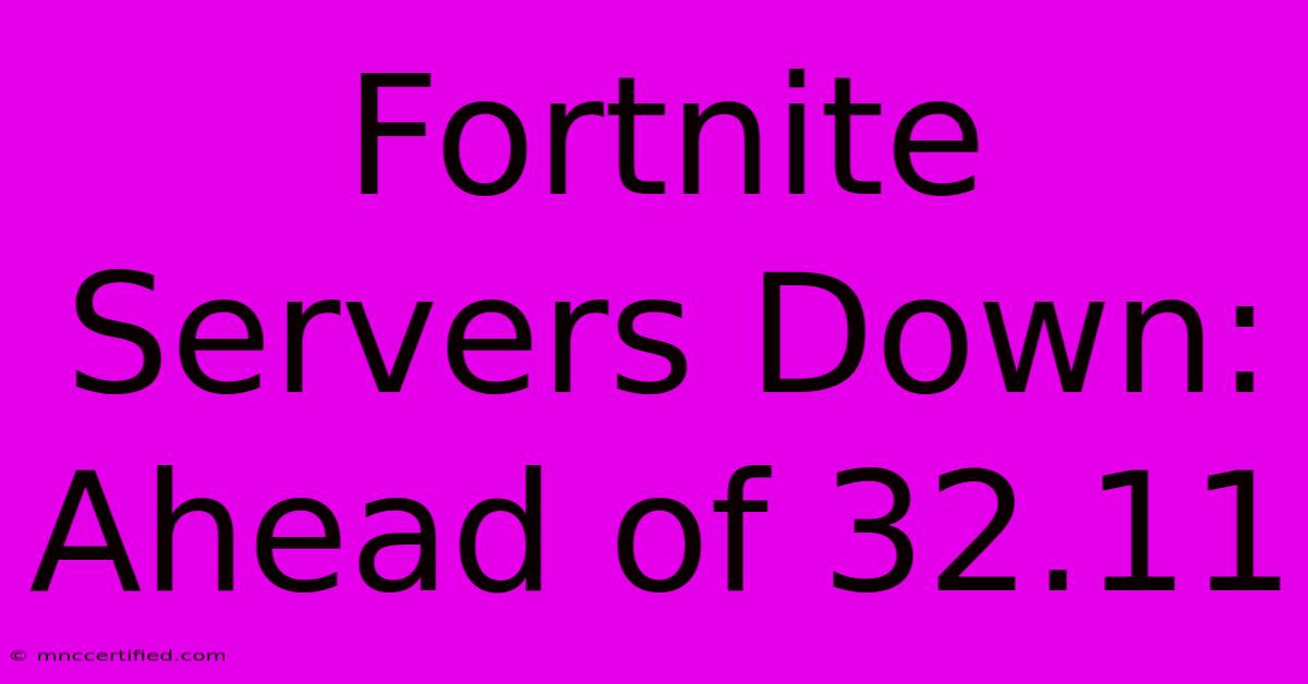 Fortnite Servers Down: Ahead Of 32.11