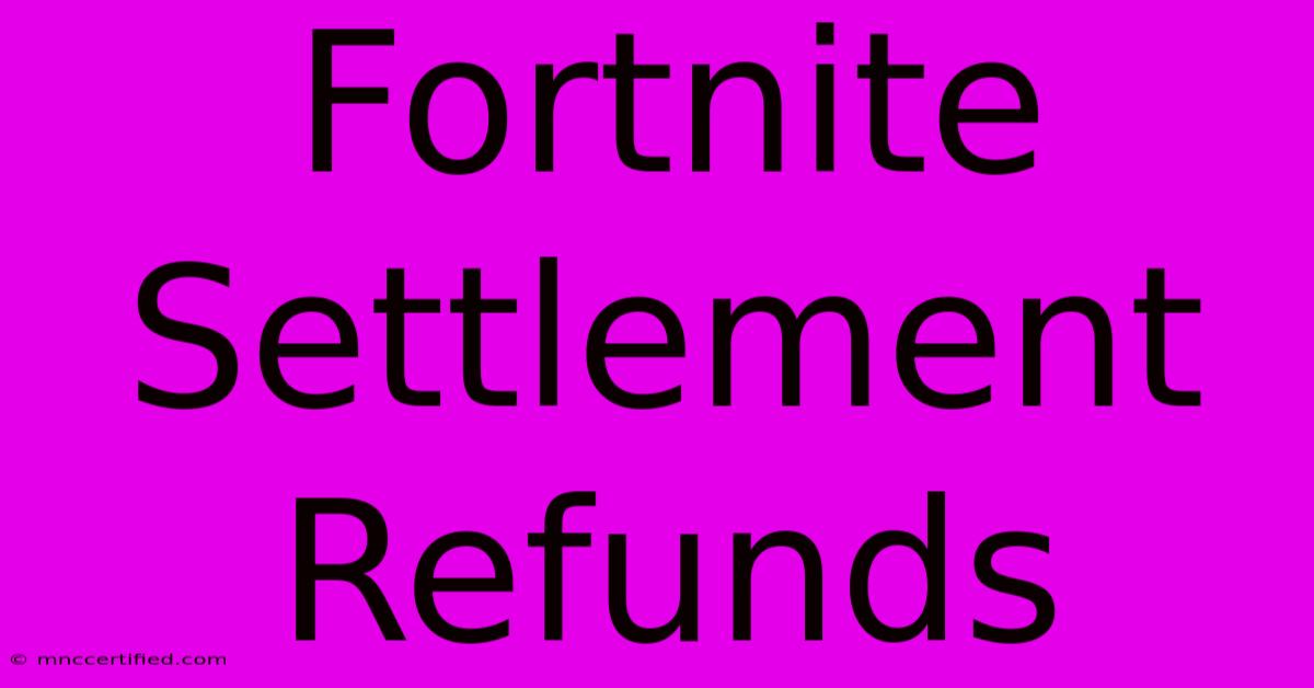 Fortnite Settlement Refunds