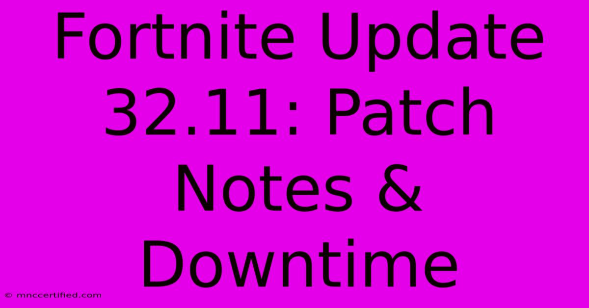 Fortnite Update 32.11: Patch Notes & Downtime