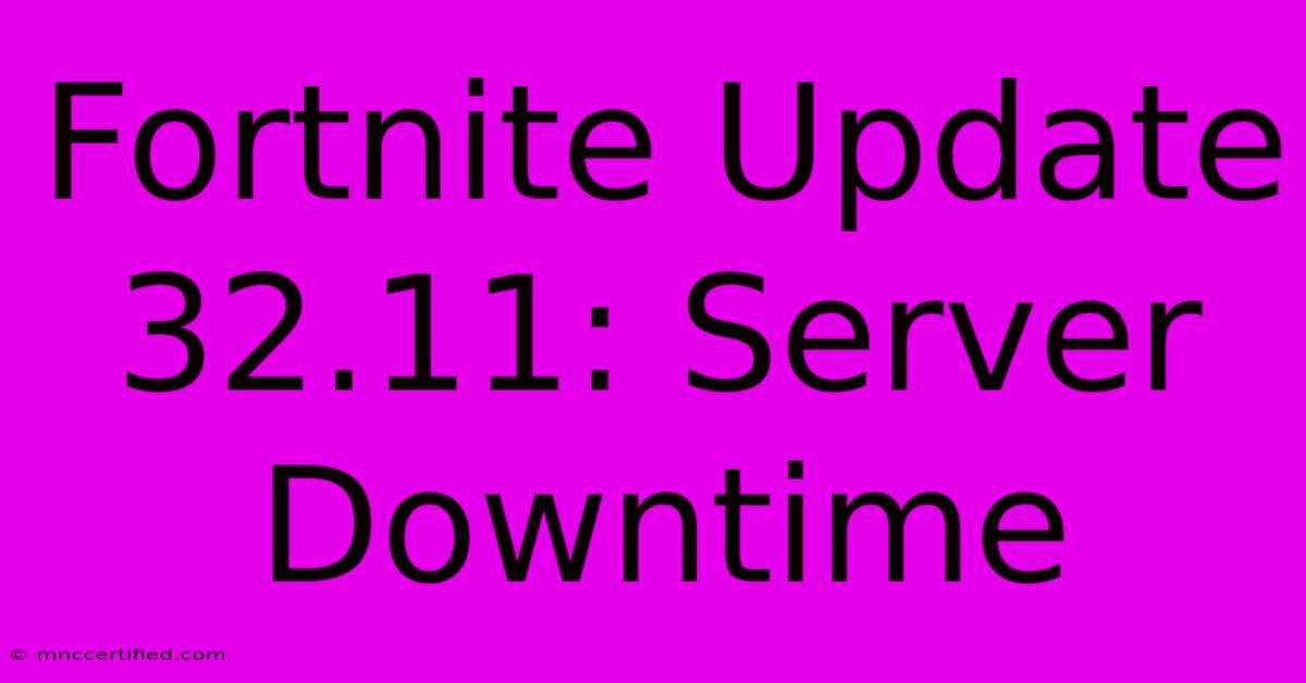 Fortnite Update 32.11: Server Downtime